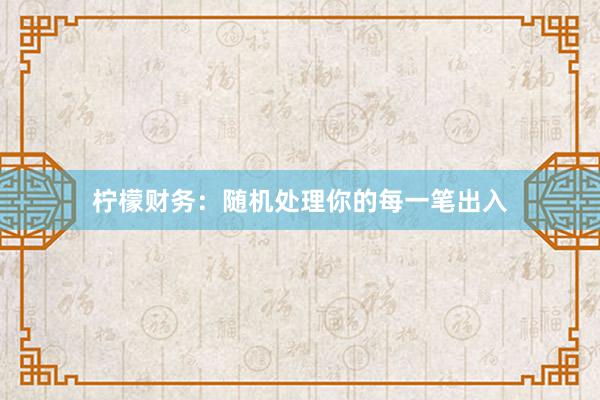 柠檬财务：随机处理你的每一笔出入